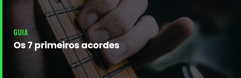 Os 7 Primeiros Acordes de Guitarra