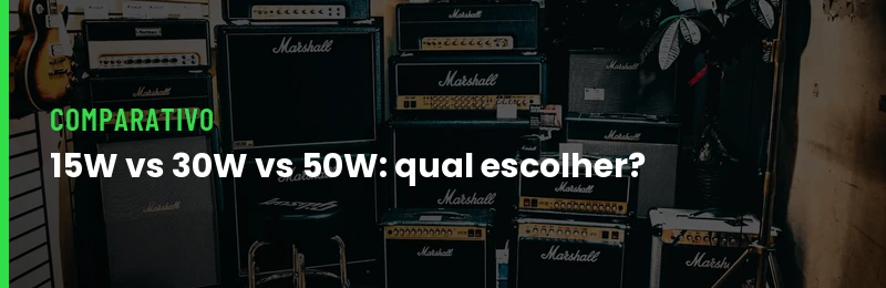 Amplificador 15W vs 30W vs 50W