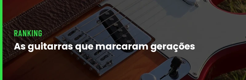 As Guitarras que Marcaram Gerações