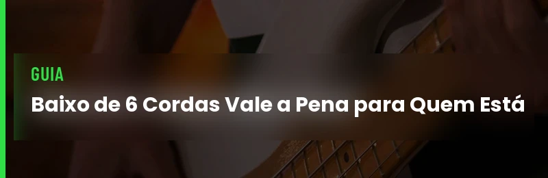 Baixo de 6 Cordas Vale a Pena