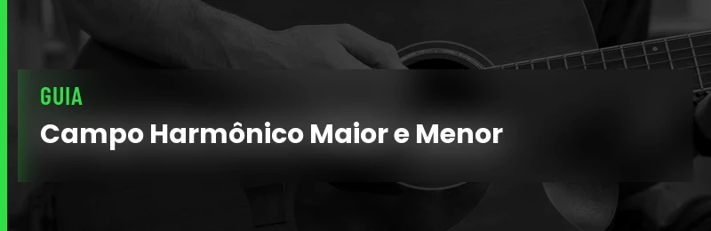 Campo Harmônico Maior e Menor