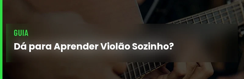Dá Para Aprender Violão Sozinho