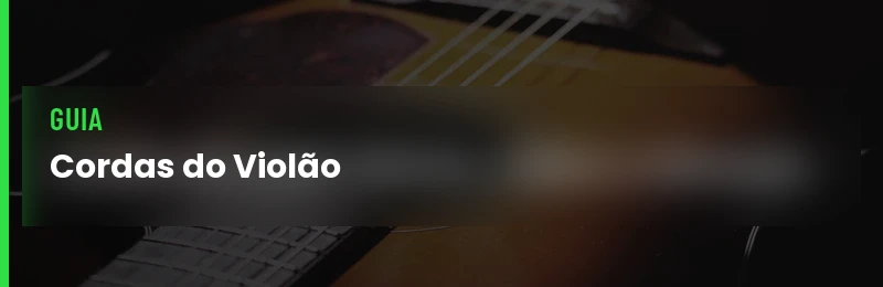 Cordas do Violão: Nomes, Ordem e Afinação