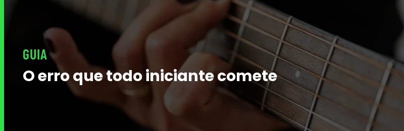 Erro Que Todo Iniciante Comete Na Guitarra