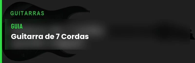 Guitarra 7 Cordas Quando Vale a Pena Migrar