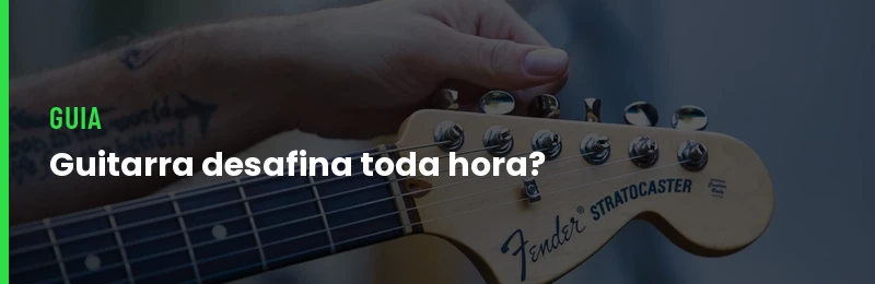 Minha Guitarra Desafina Toda Hora: 8 Causas
