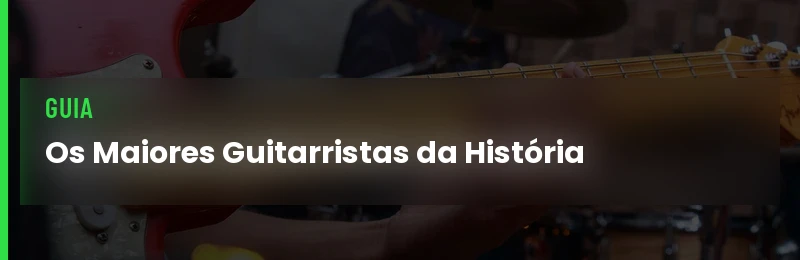 Os Maiores Guitarristas da História