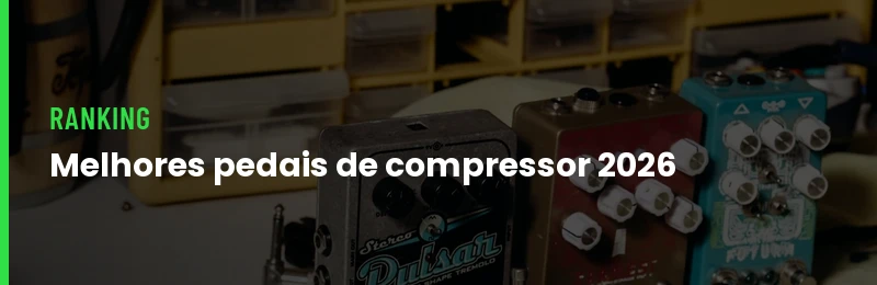 Melhores Pedais de Compressor para Guitarra 2026