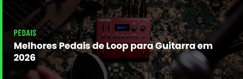 Melhores Pedais de Loop Para Guitarra 2026