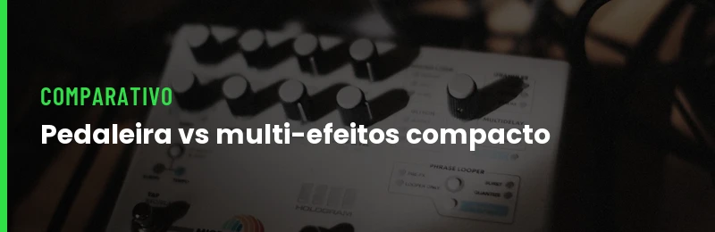 Pedaleira vs Multi-Efeitos Compacto
