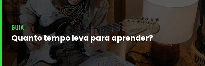 Quanto Tempo Leva Para Aprender Guitarra