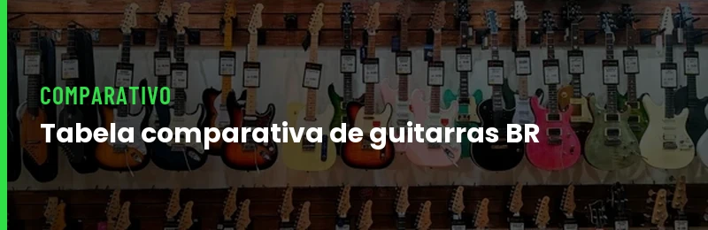 Tabela Comparativa de Guitarras Brasileiras 2026